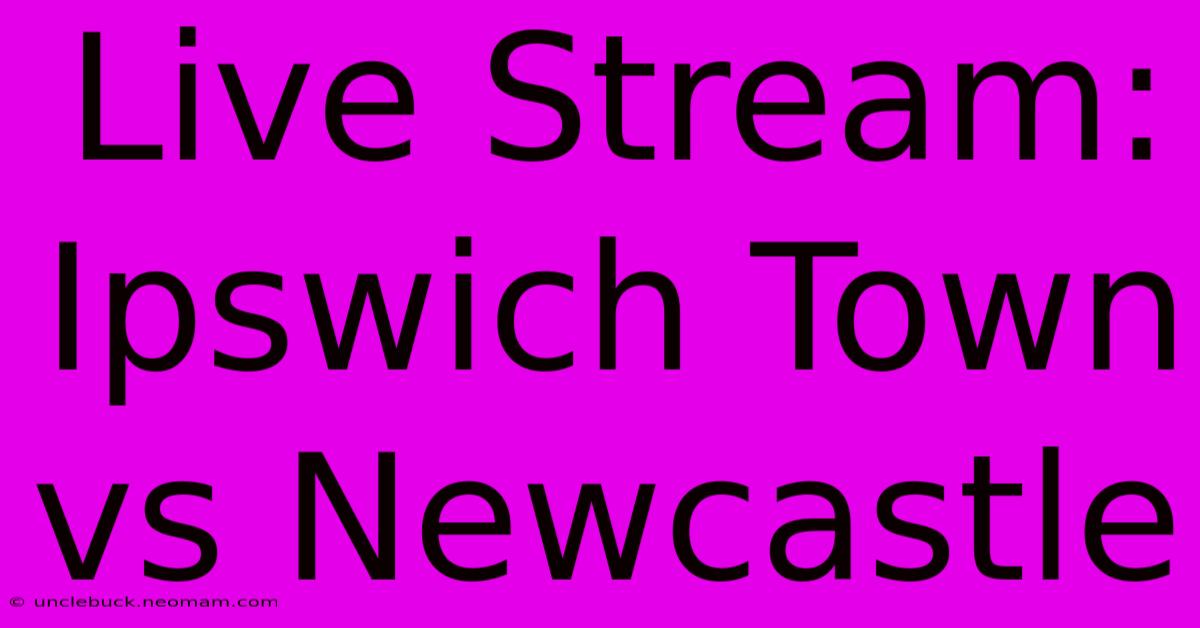 Live Stream: Ipswich Town Vs Newcastle