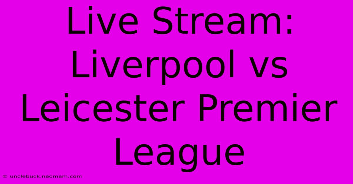 Live Stream: Liverpool Vs Leicester Premier League