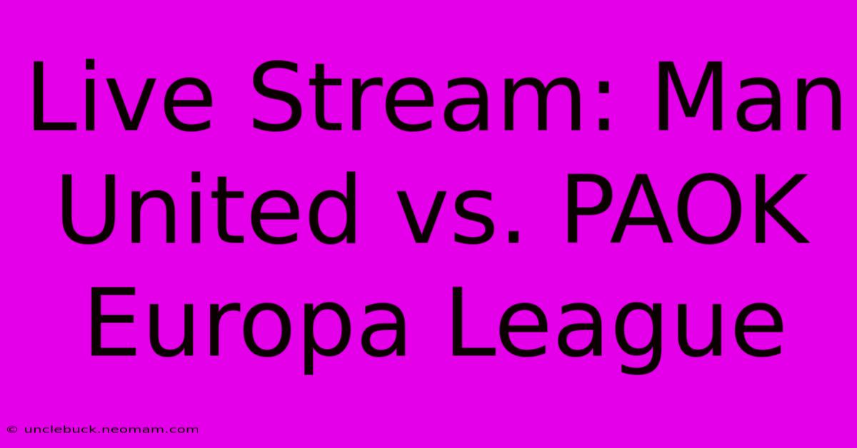 Live Stream: Man United Vs. PAOK Europa League