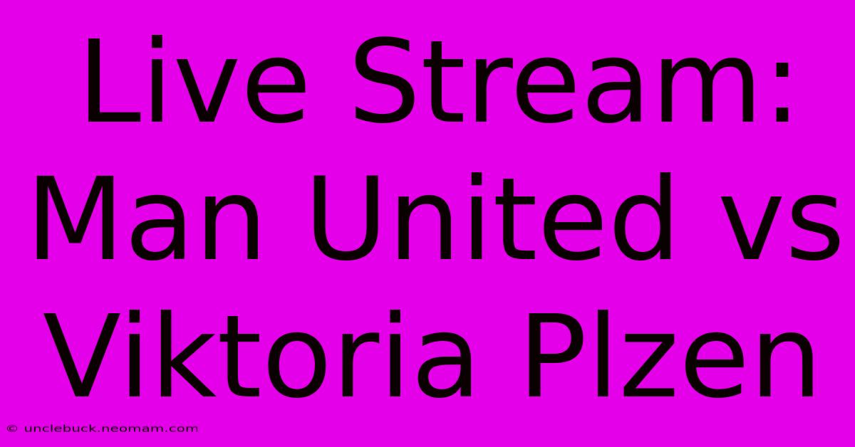 Live Stream: Man United Vs Viktoria Plzen