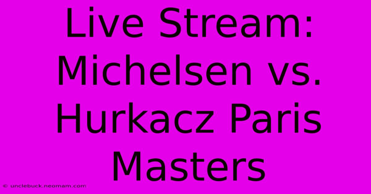 Live Stream: Michelsen Vs. Hurkacz Paris Masters 