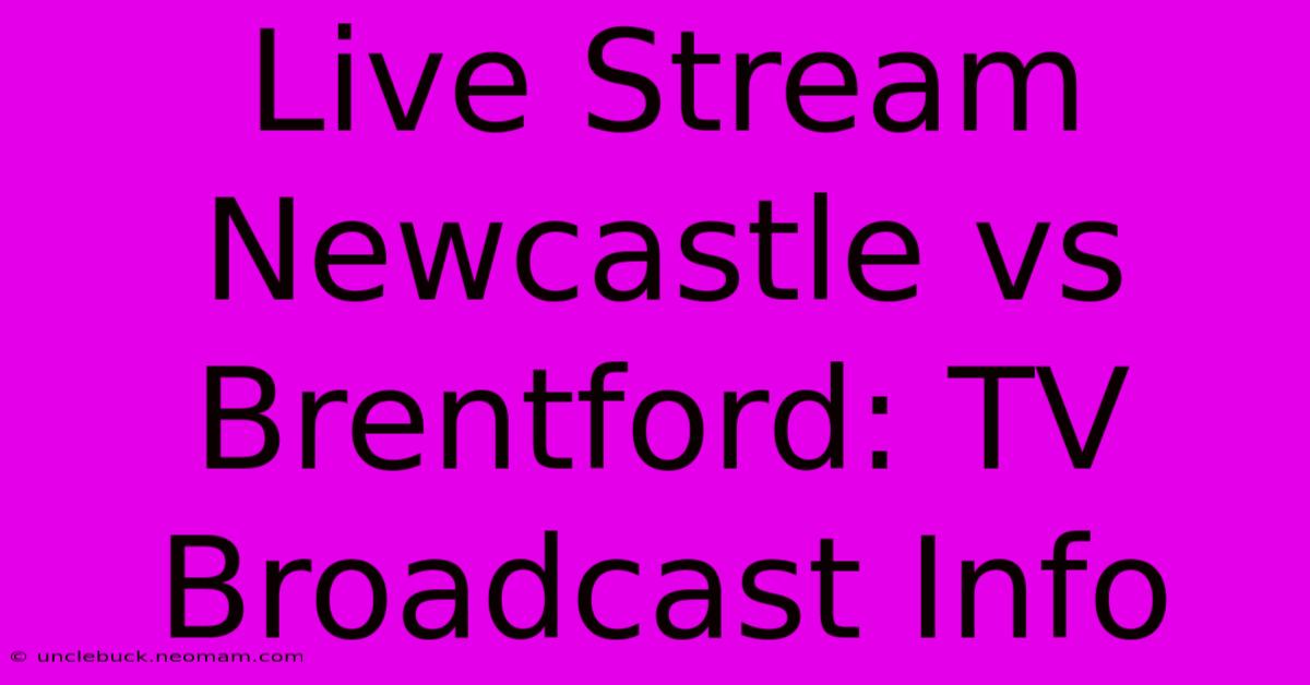 Live Stream Newcastle Vs Brentford: TV Broadcast Info