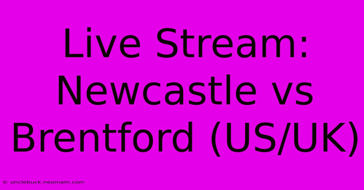 Live Stream: Newcastle Vs Brentford (US/UK)