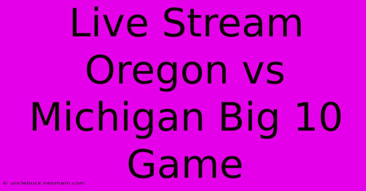 Live Stream Oregon Vs Michigan Big 10 Game