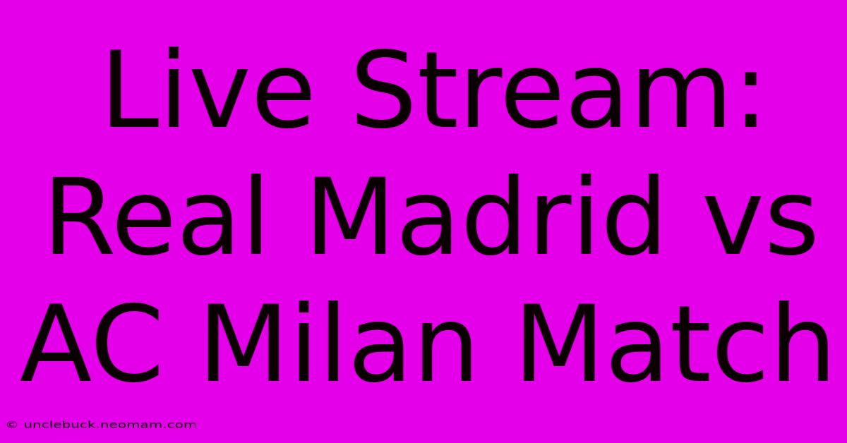 Live Stream: Real Madrid Vs AC Milan Match 