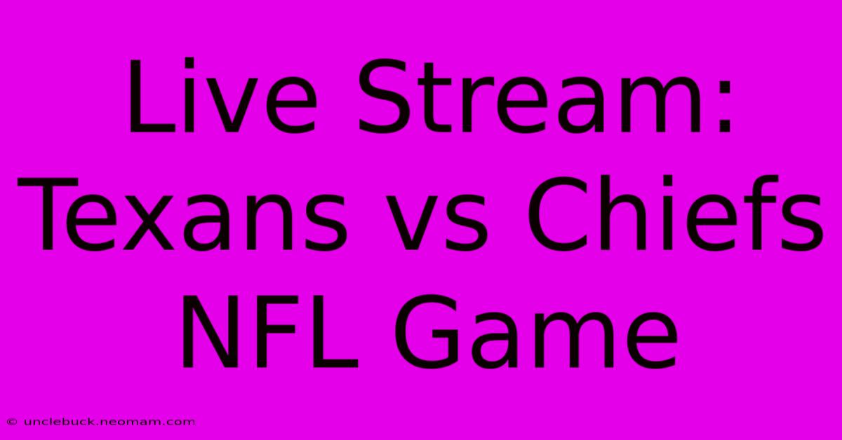 Live Stream: Texans Vs Chiefs NFL Game