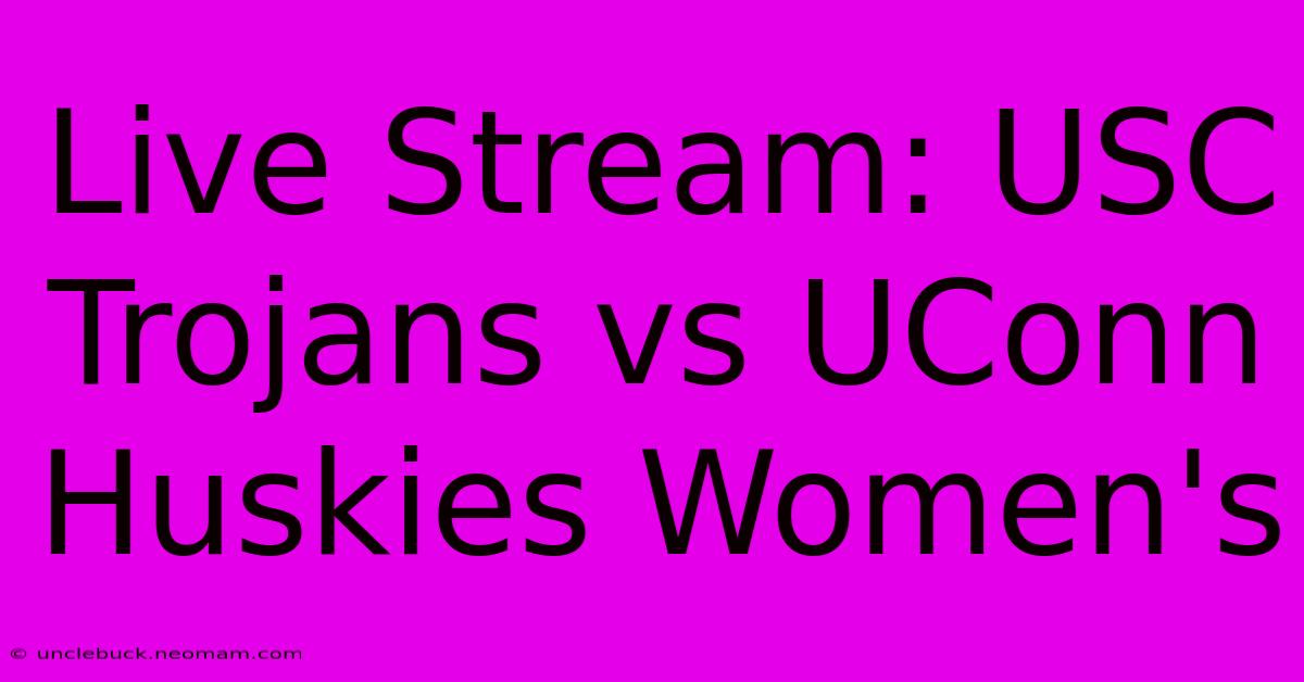 Live Stream: USC Trojans Vs UConn Huskies Women's