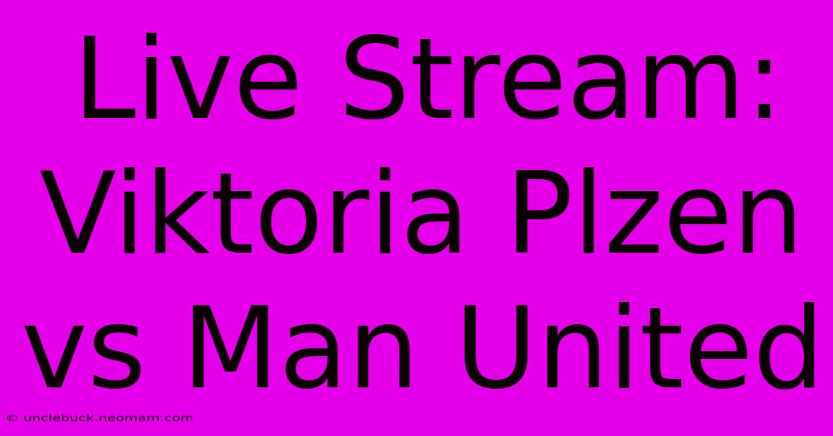 Live Stream: Viktoria Plzen Vs Man United