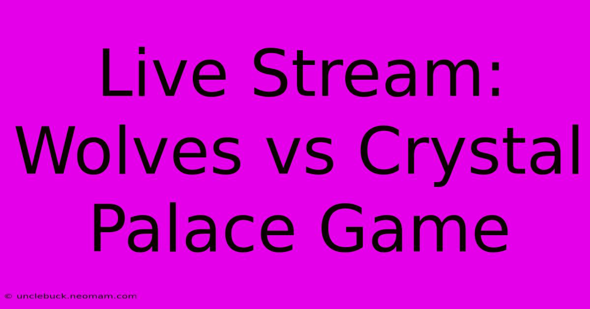 Live Stream: Wolves Vs Crystal Palace Game