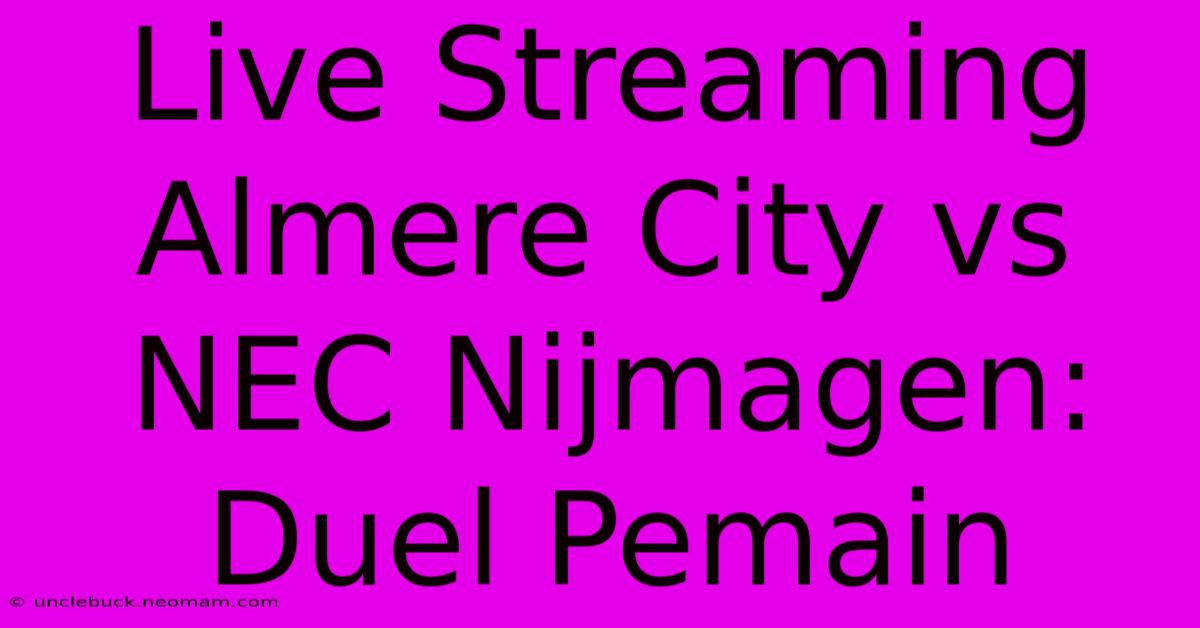 Live Streaming Almere City Vs NEC Nijmagen: Duel Pemain