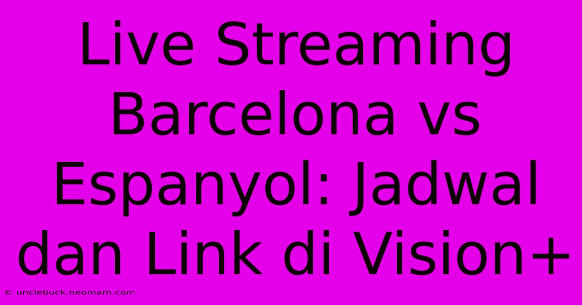 Live Streaming Barcelona Vs Espanyol: Jadwal Dan Link Di Vision+