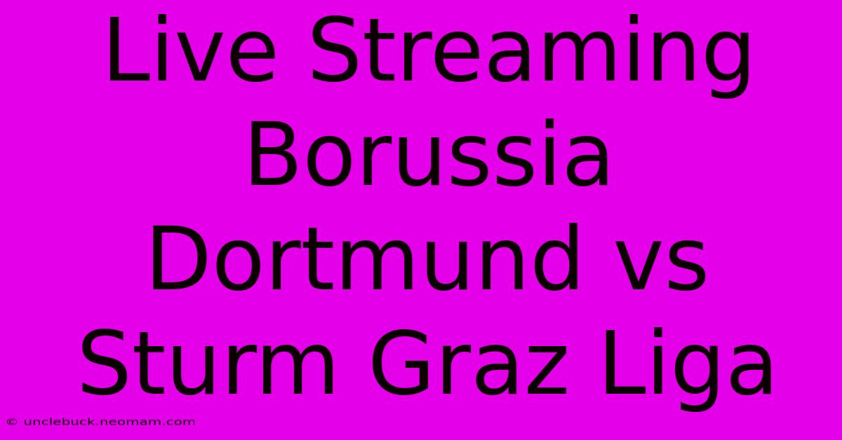 Live Streaming Borussia Dortmund Vs Sturm Graz Liga