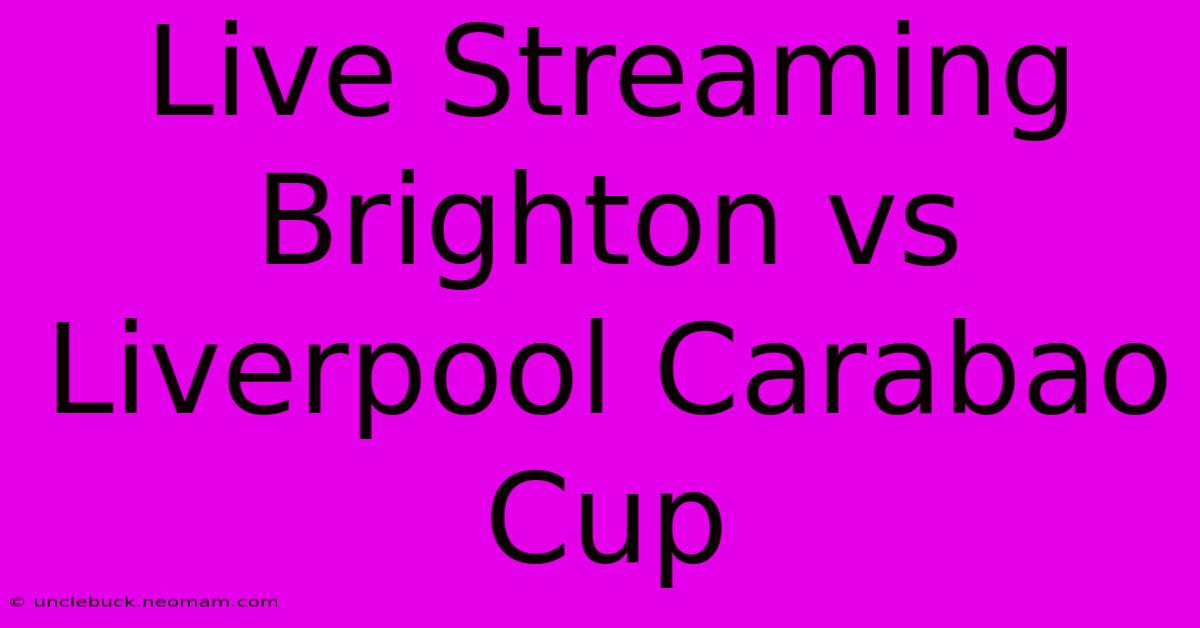 Live Streaming Brighton Vs Liverpool Carabao Cup