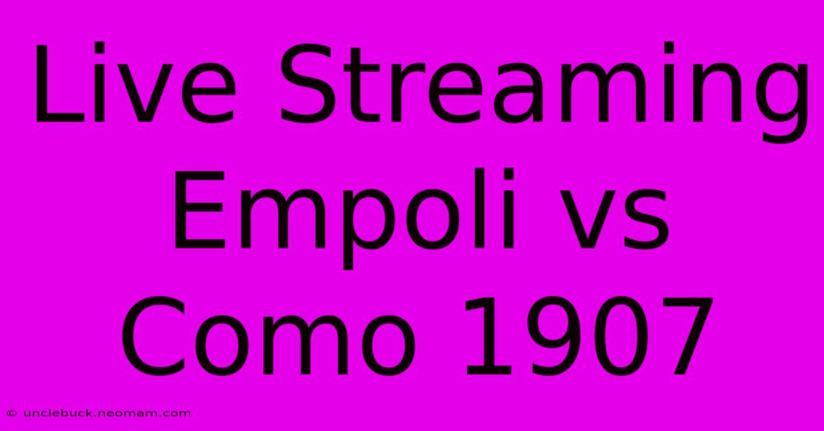 Live Streaming Empoli Vs Como 1907