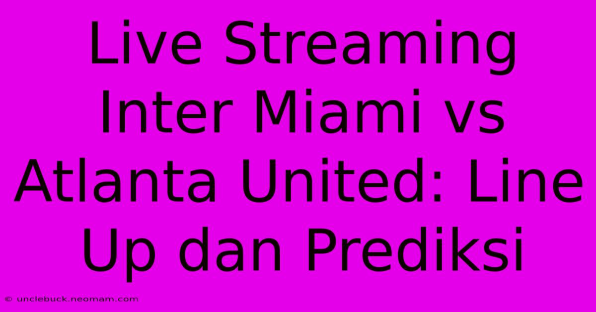 Live Streaming Inter Miami Vs Atlanta United: Line Up Dan Prediksi