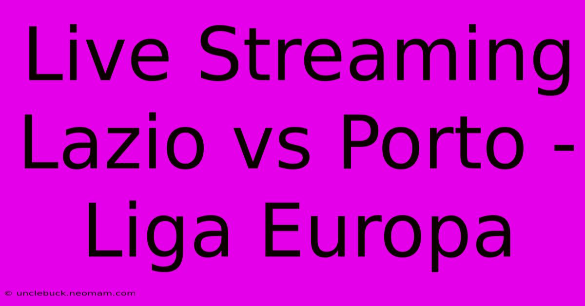 Live Streaming Lazio Vs Porto - Liga Europa