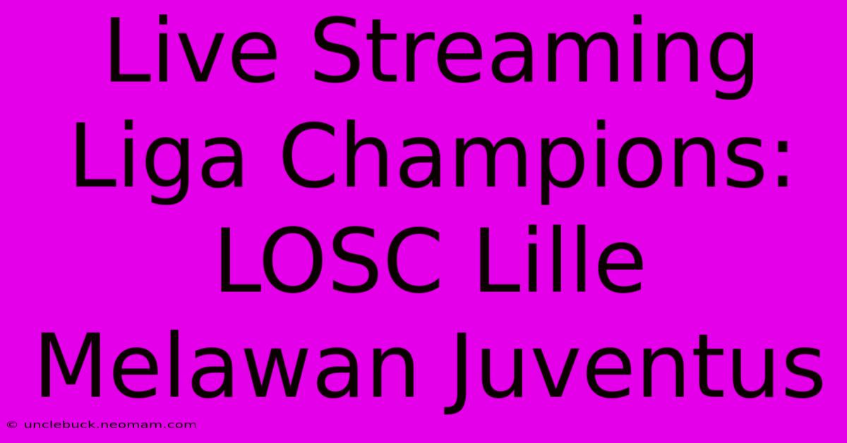 Live Streaming Liga Champions: LOSC Lille Melawan Juventus