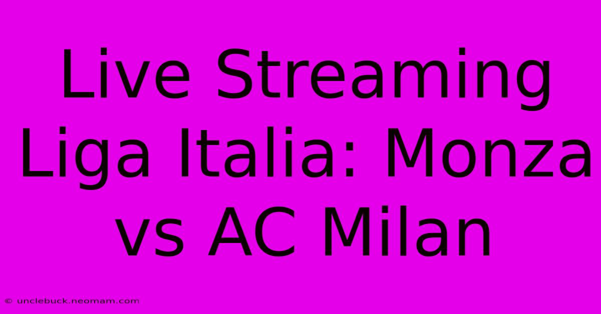 Live Streaming Liga Italia: Monza Vs AC Milan