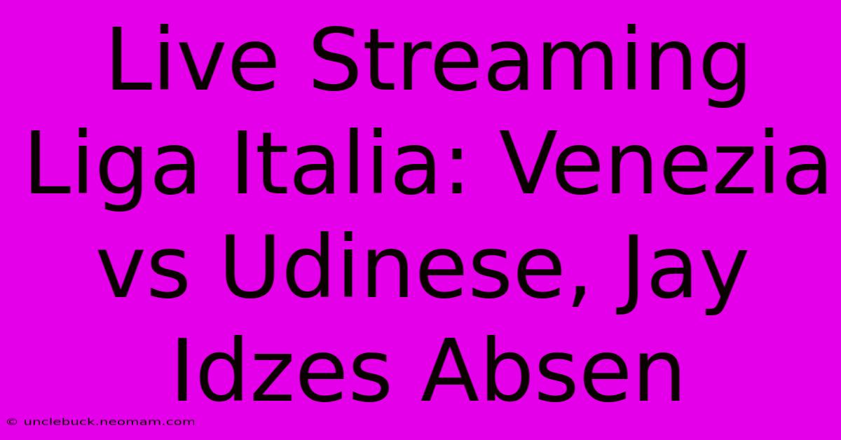 Live Streaming Liga Italia: Venezia Vs Udinese, Jay Idzes Absen