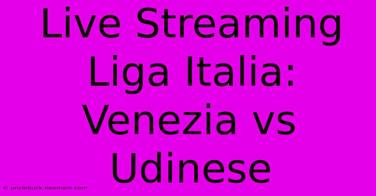 Live Streaming Liga Italia: Venezia Vs Udinese