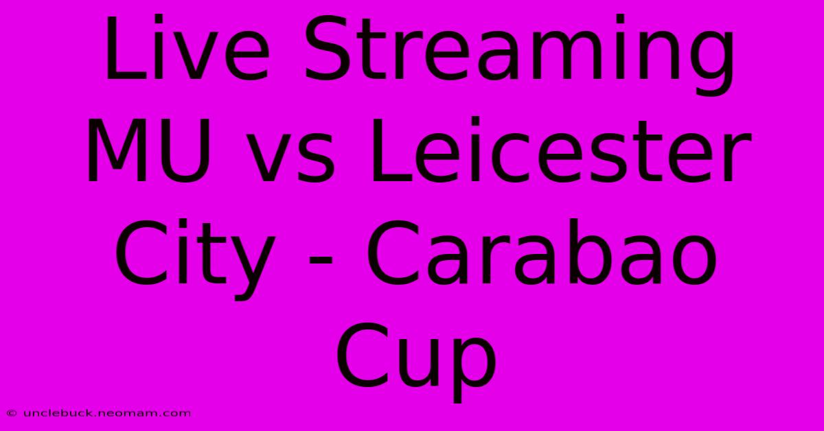 Live Streaming MU Vs Leicester City - Carabao Cup