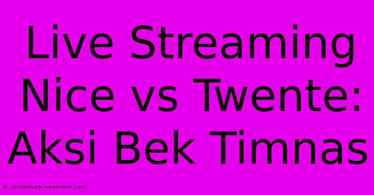 Live Streaming Nice Vs Twente: Aksi Bek Timnas 