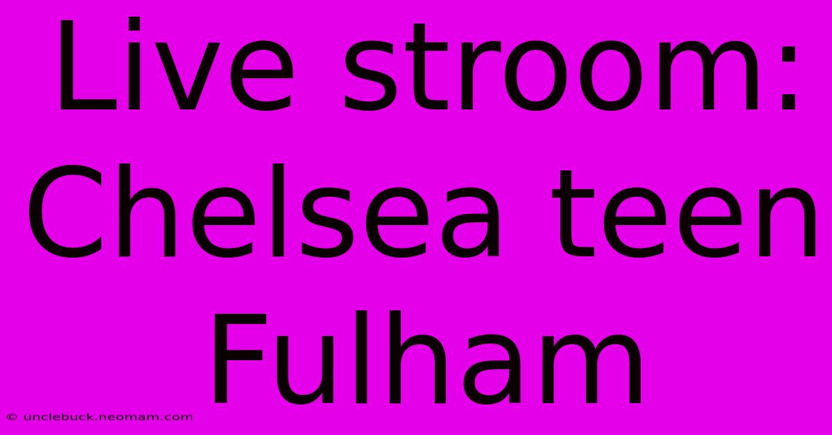 Live Stroom: Chelsea Teen Fulham