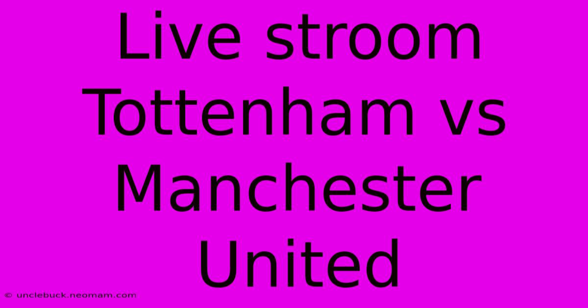 Live Stroom Tottenham Vs Manchester United