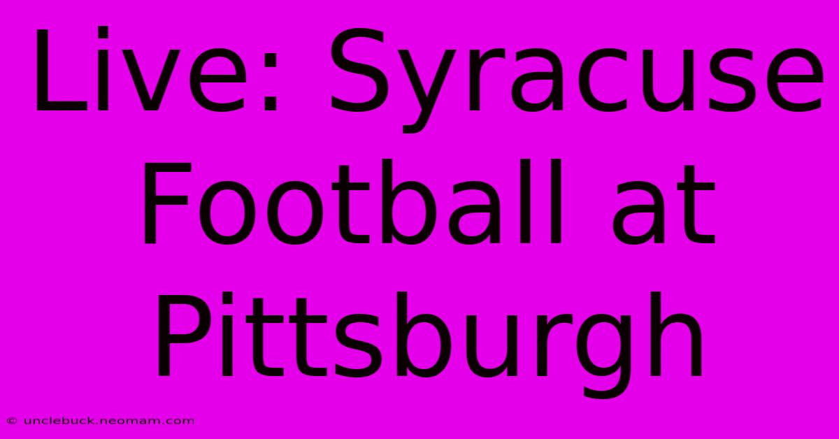 Live: Syracuse Football At Pittsburgh