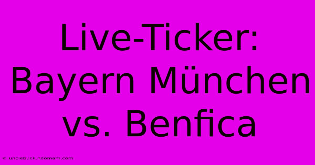 Live-Ticker: Bayern München Vs. Benfica