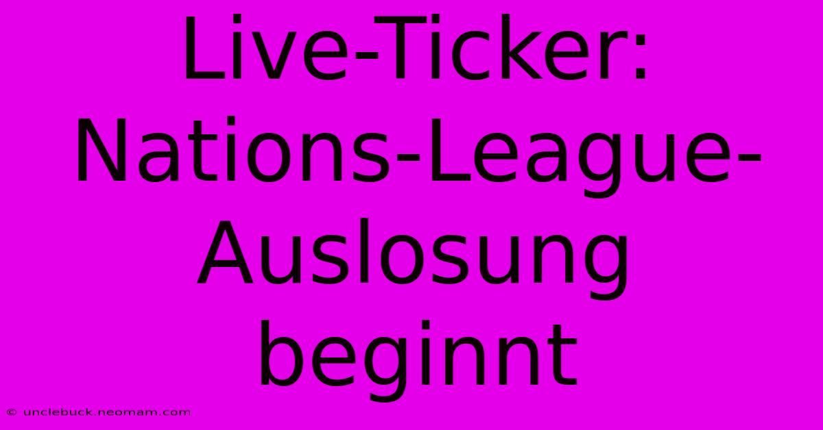 Live-Ticker: Nations-League-Auslosung Beginnt