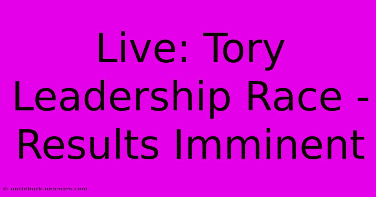 Live: Tory Leadership Race - Results Imminent