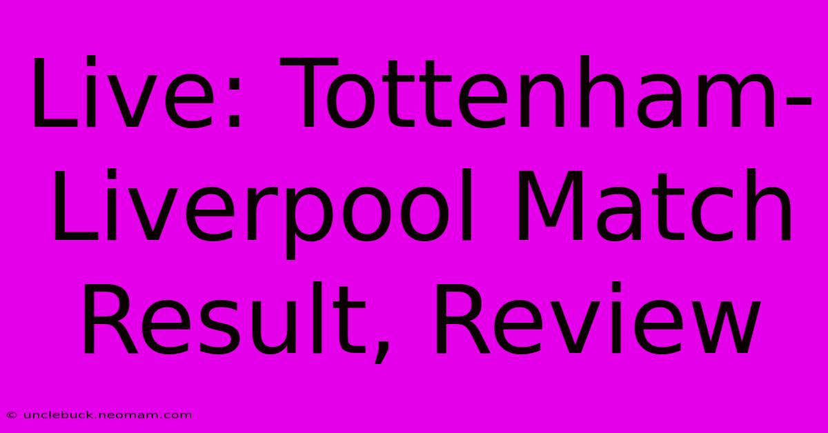 Live: Tottenham-Liverpool Match Result, Review