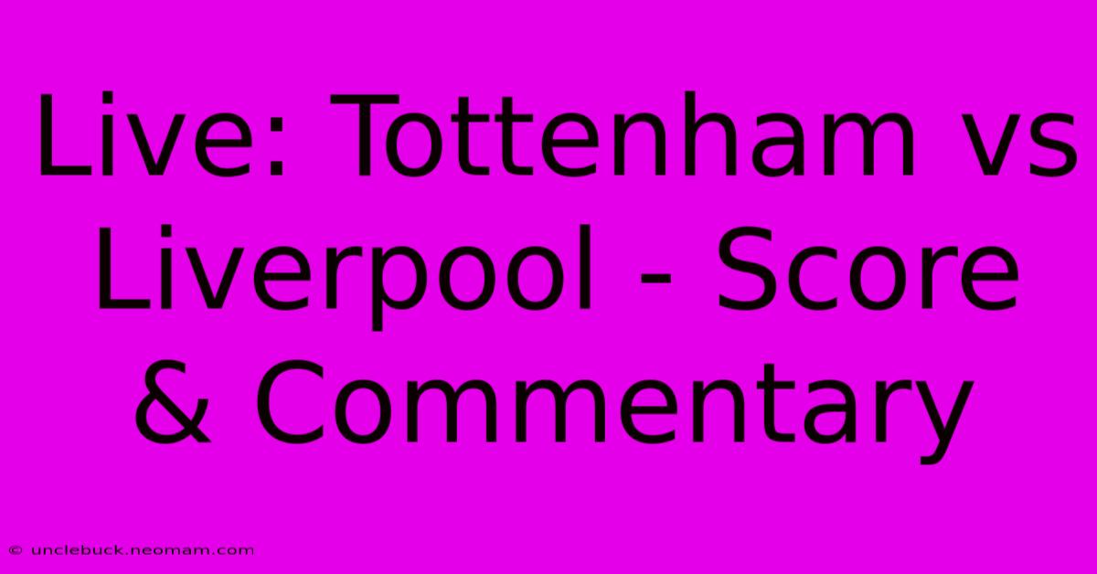 Live: Tottenham Vs Liverpool - Score & Commentary