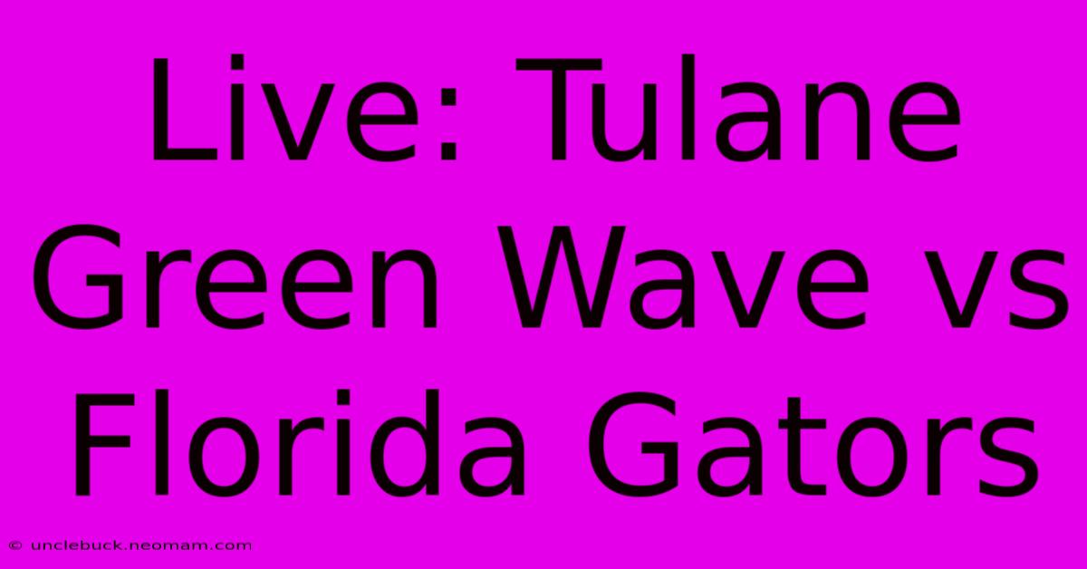 Live: Tulane Green Wave Vs Florida Gators