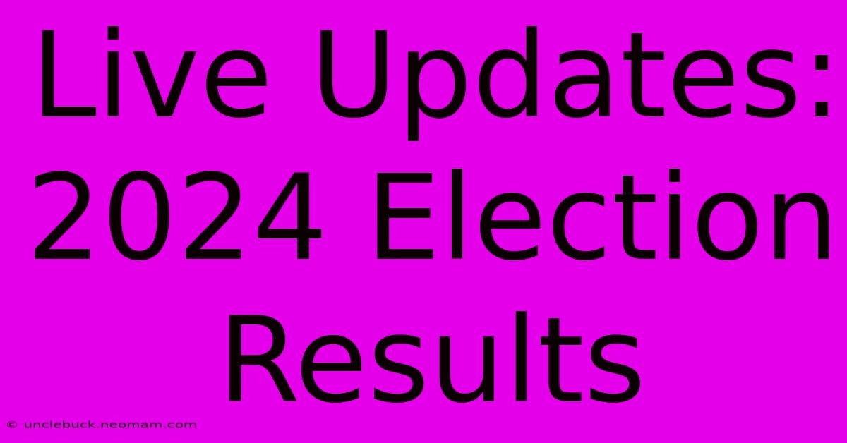 Live Updates: 2024 Election Results