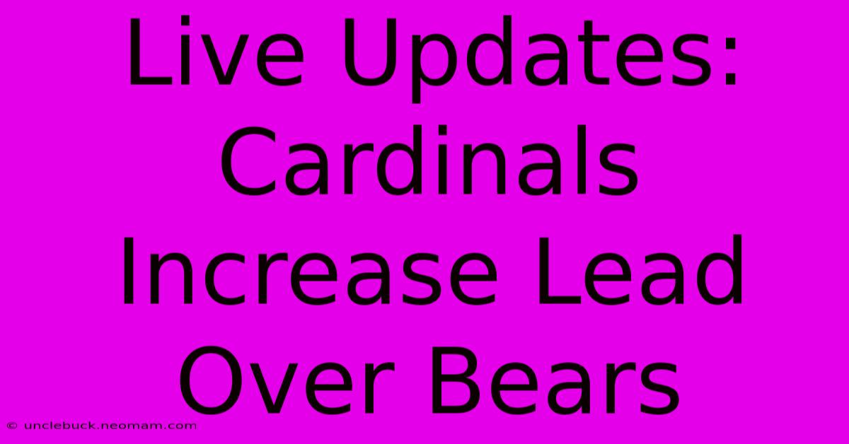 Live Updates: Cardinals Increase Lead Over Bears