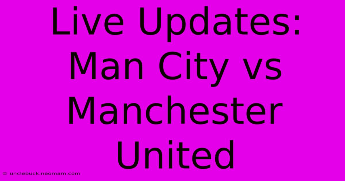 Live Updates: Man City Vs Manchester United