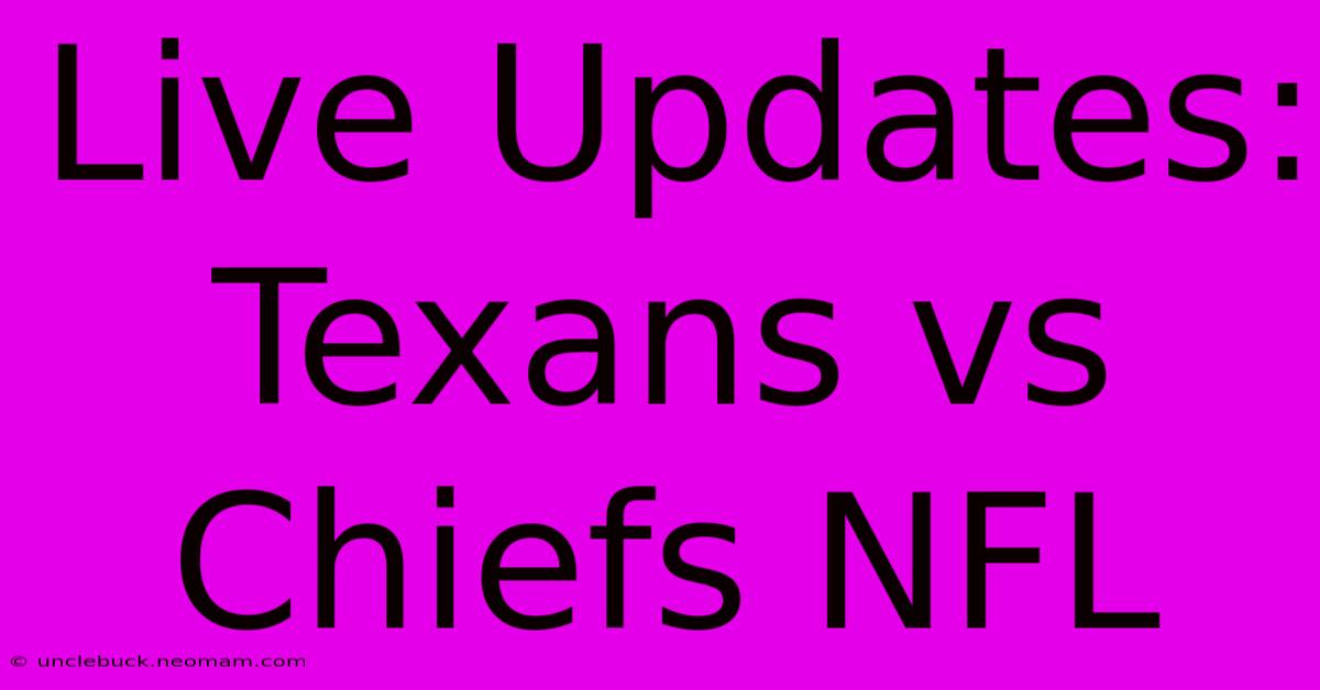 Live Updates: Texans Vs Chiefs NFL