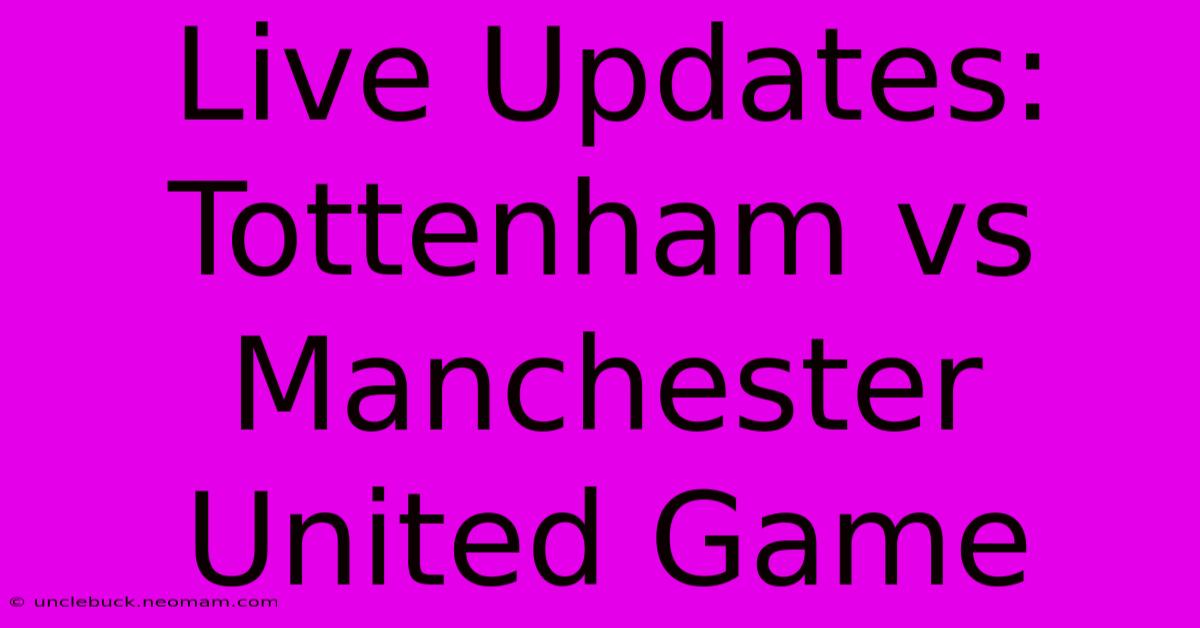 Live Updates: Tottenham Vs Manchester United Game