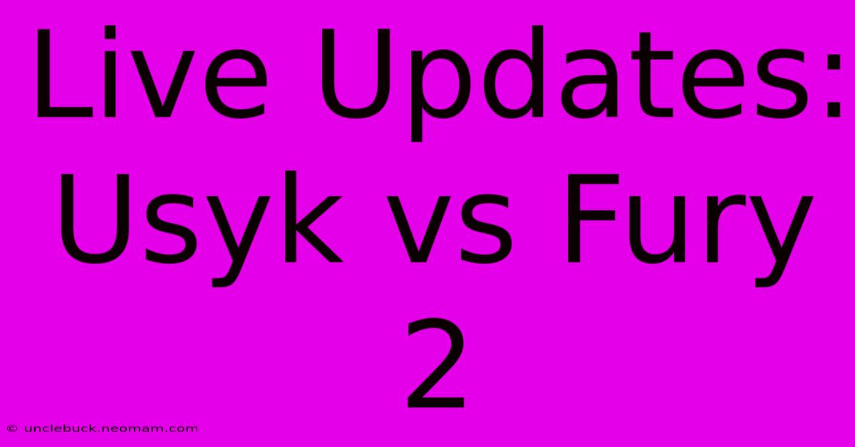 Live Updates: Usyk Vs Fury 2