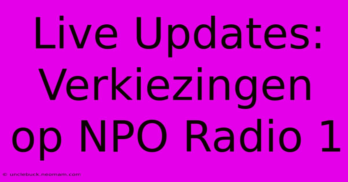 Live Updates: Verkiezingen Op NPO Radio 1 