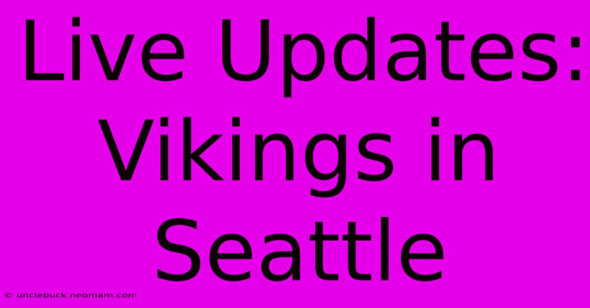 Live Updates: Vikings In Seattle