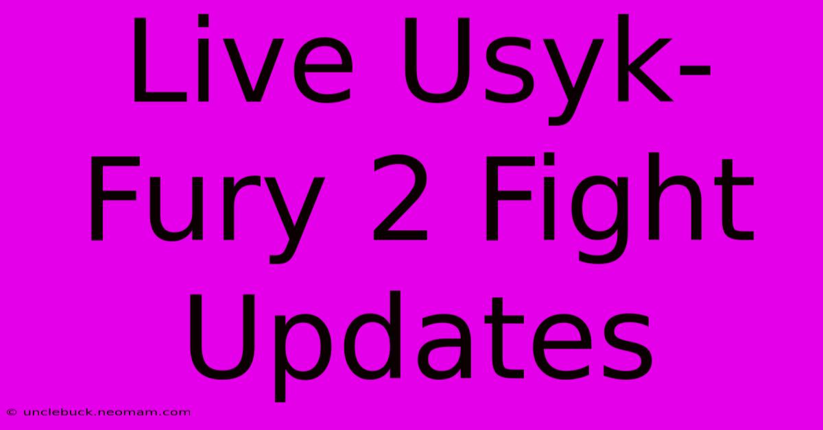 Live Usyk-Fury 2 Fight Updates