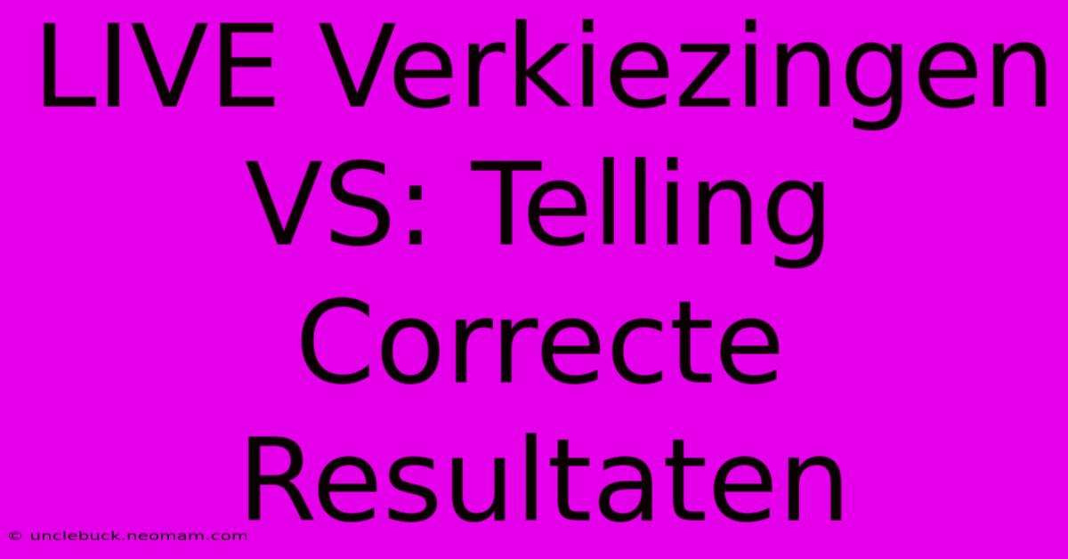 LIVE Verkiezingen VS: Telling Correcte Resultaten