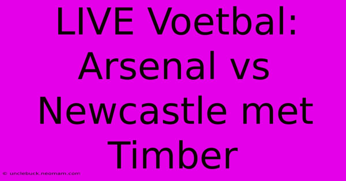 LIVE Voetbal: Arsenal Vs Newcastle Met Timber