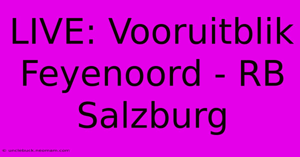 LIVE: Vooruitblik Feyenoord - RB Salzburg