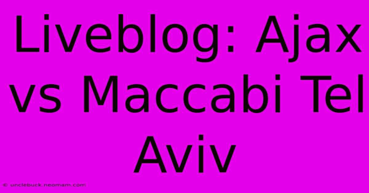 Liveblog: Ajax Vs Maccabi Tel Aviv