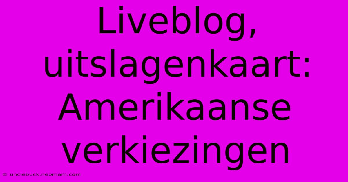 Liveblog, Uitslagenkaart: Amerikaanse Verkiezingen