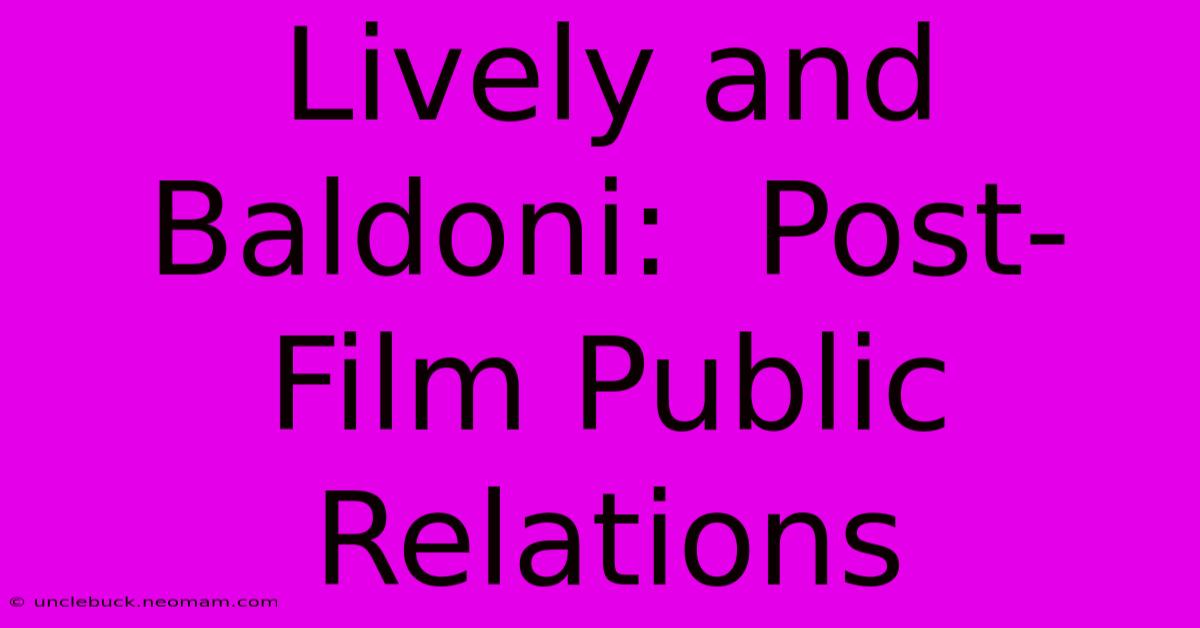 Lively And Baldoni:  Post-Film Public Relations